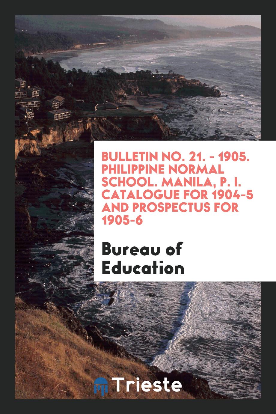 Bulletin No. 21. - 1905. Philippine normal school. Manila, P. I. Catalogue for 1904-5 and prospectus for 1905-6