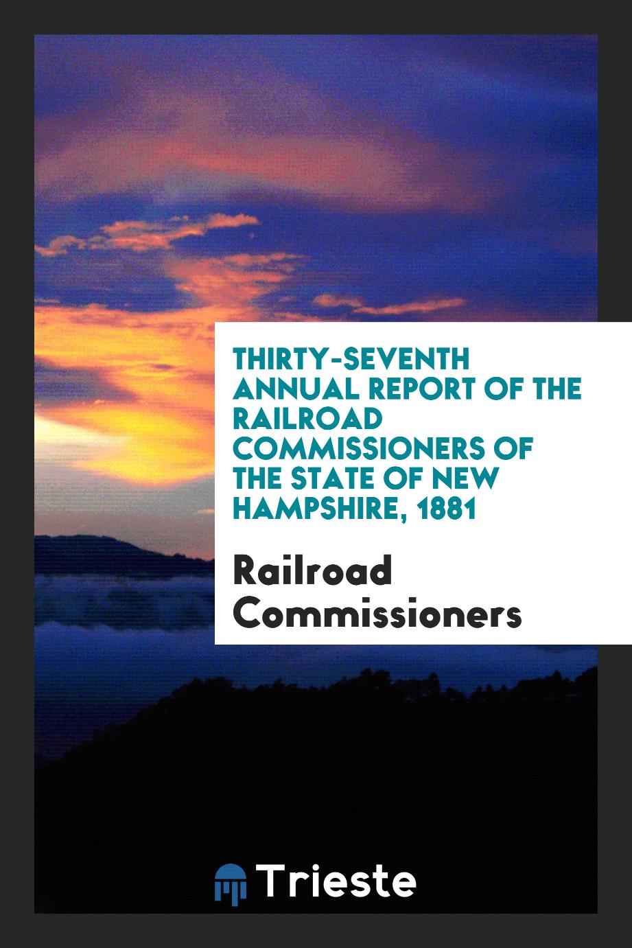 Thirty-Seventh Annual Report of the Railroad Commissioners of the State of New Hampshire, 1881