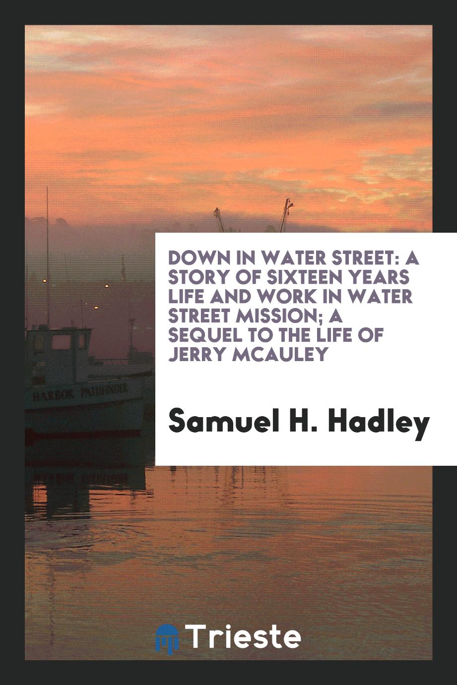 Down in Water Street: A Story of Sixteen Years Life and Work in Water Street Mission; A Sequel to the Life of Jerry McAuley