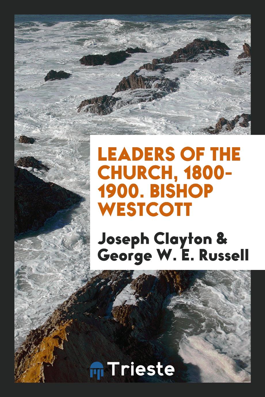 Leaders of the Church, 1800-1900. Bishop Westcott