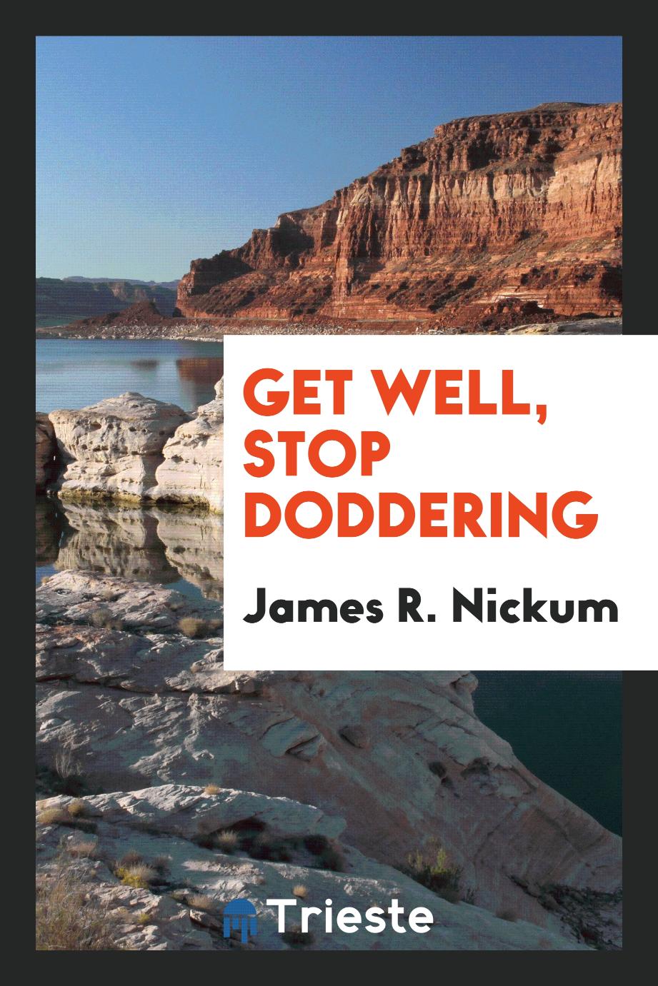Get well, stop doddering