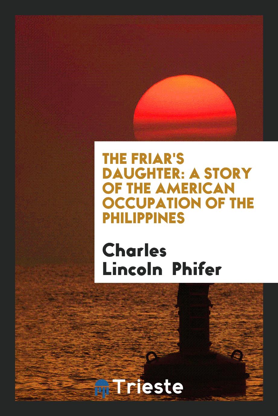 The Friar's Daughter: A Story of the American Occupation of the Philippines