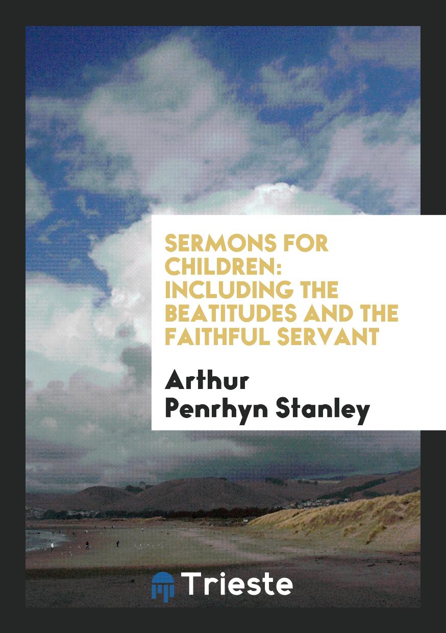 Sermons for Children: Including the Beatitudes and the Faithful Servant