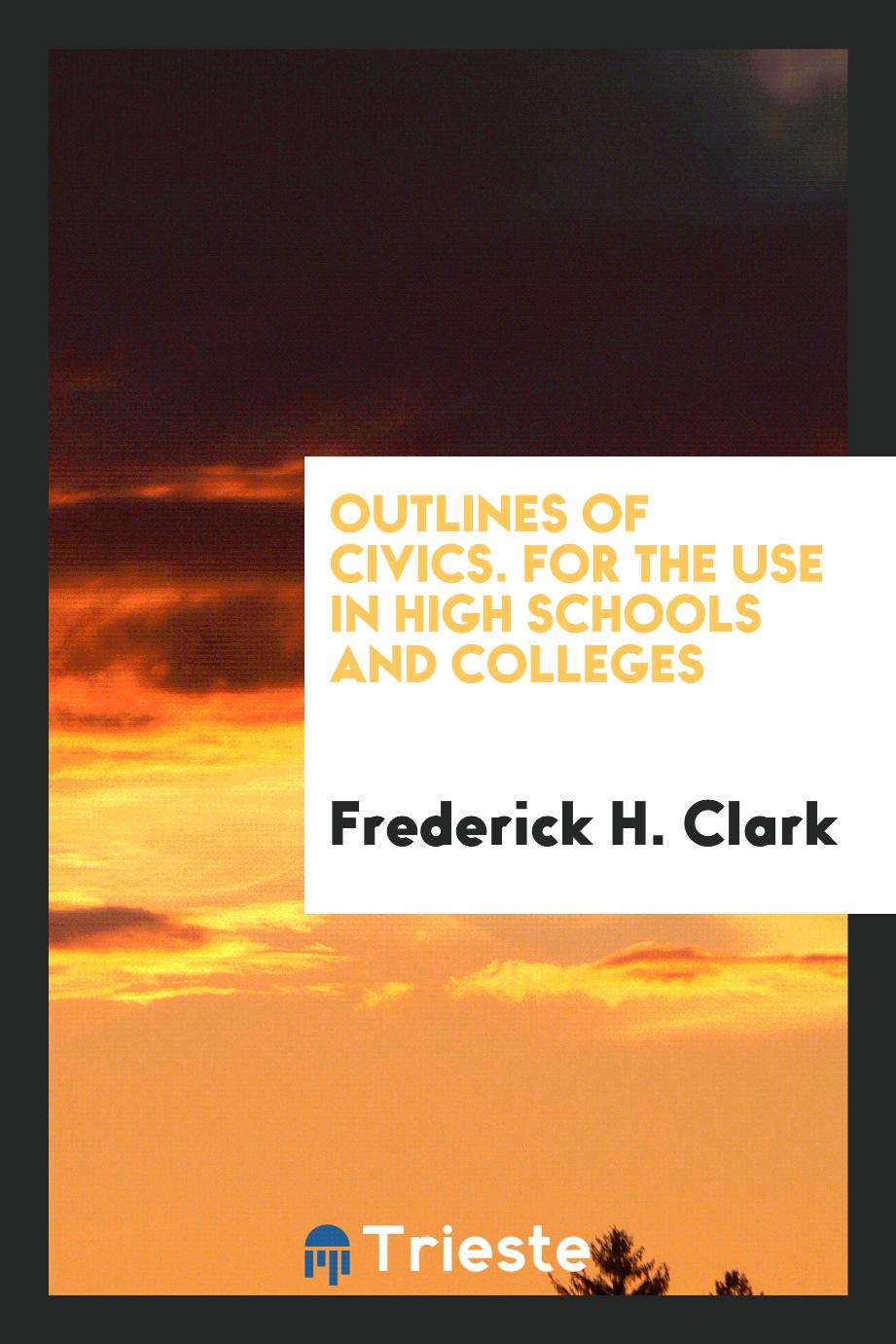Outlines of Civics. For the Use in High Schools and Colleges