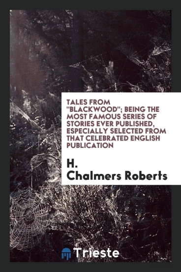 Tales from "Blackwood"; being the most famous series of stories ever published, especially selected from that celebrated English publication