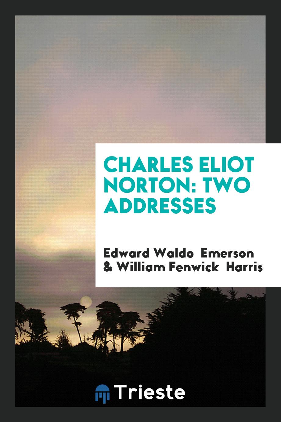 Charles Eliot Norton: Two Addresses