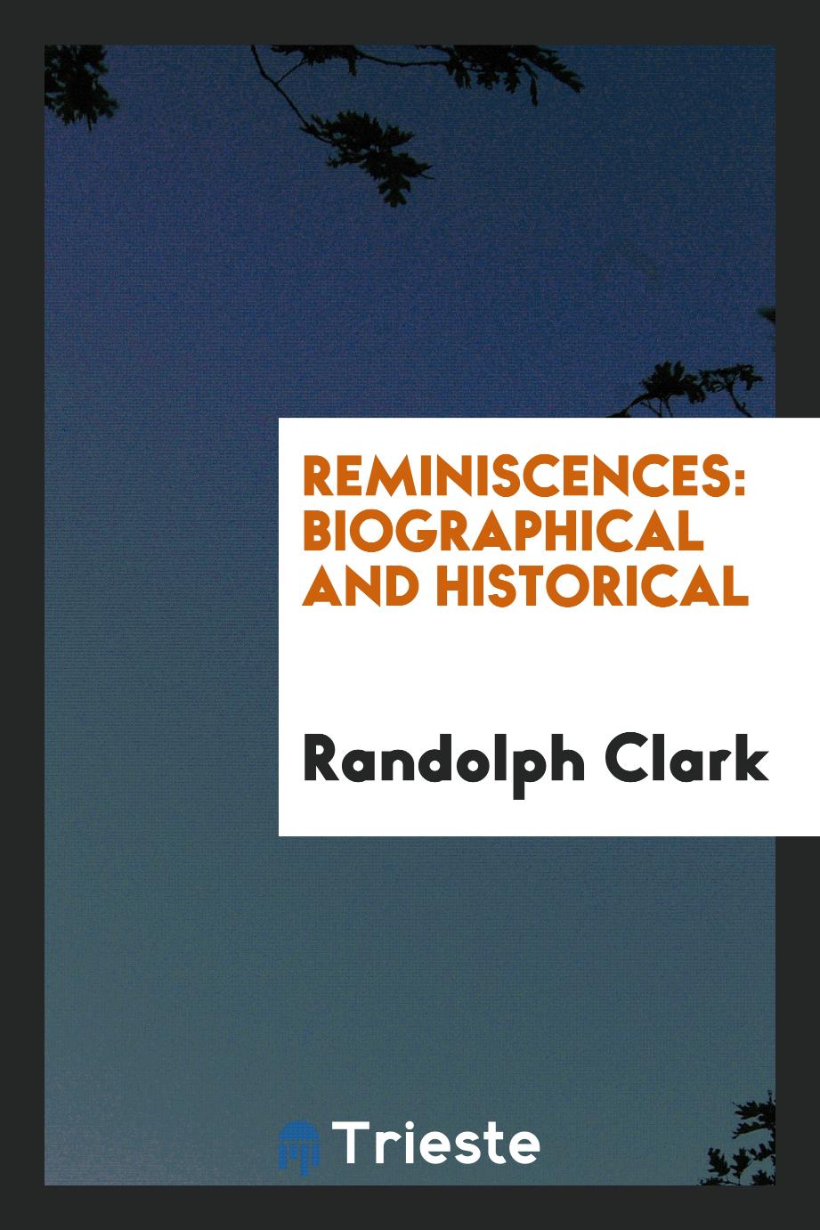 Reminiscences: Biographical and Historical