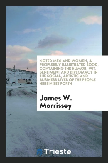 Noted men and women, a profusely illustrated book, containing the humor, wit, sentiment and diplomacy in the social, artistic and business lives of the people herein set forth