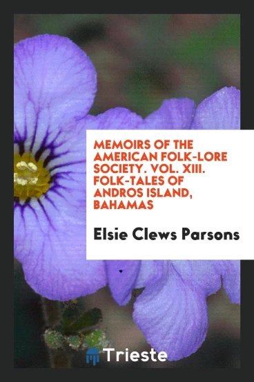 Memoirs of the American Folk-Lore Society. Vol. XIII. Folk-Tales of Andros Island, Bahamas