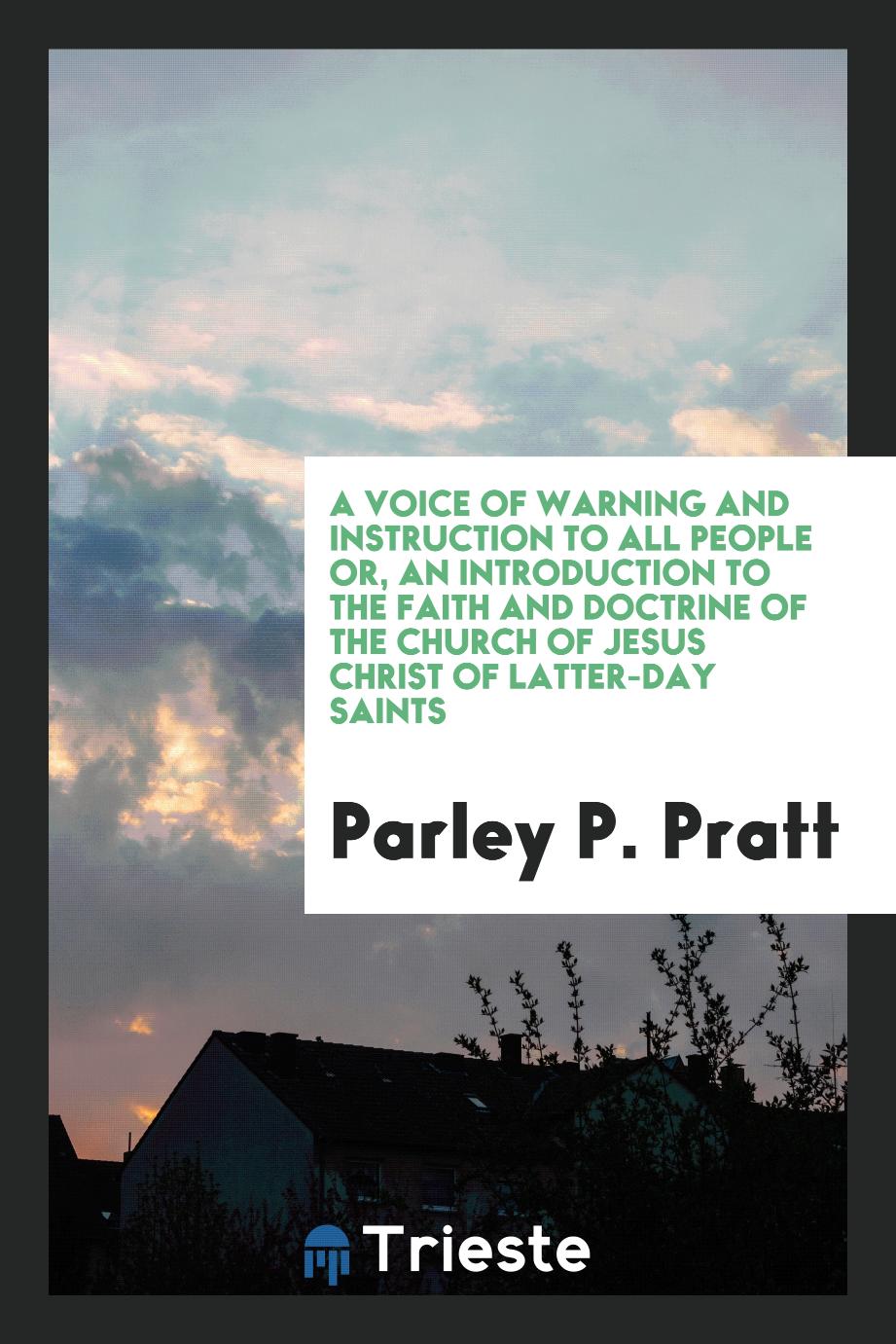 A voice of warning and instruction to all people or, An introduction to the faith and doctrine of the Church of Jesus Christ of Latter-day Saints