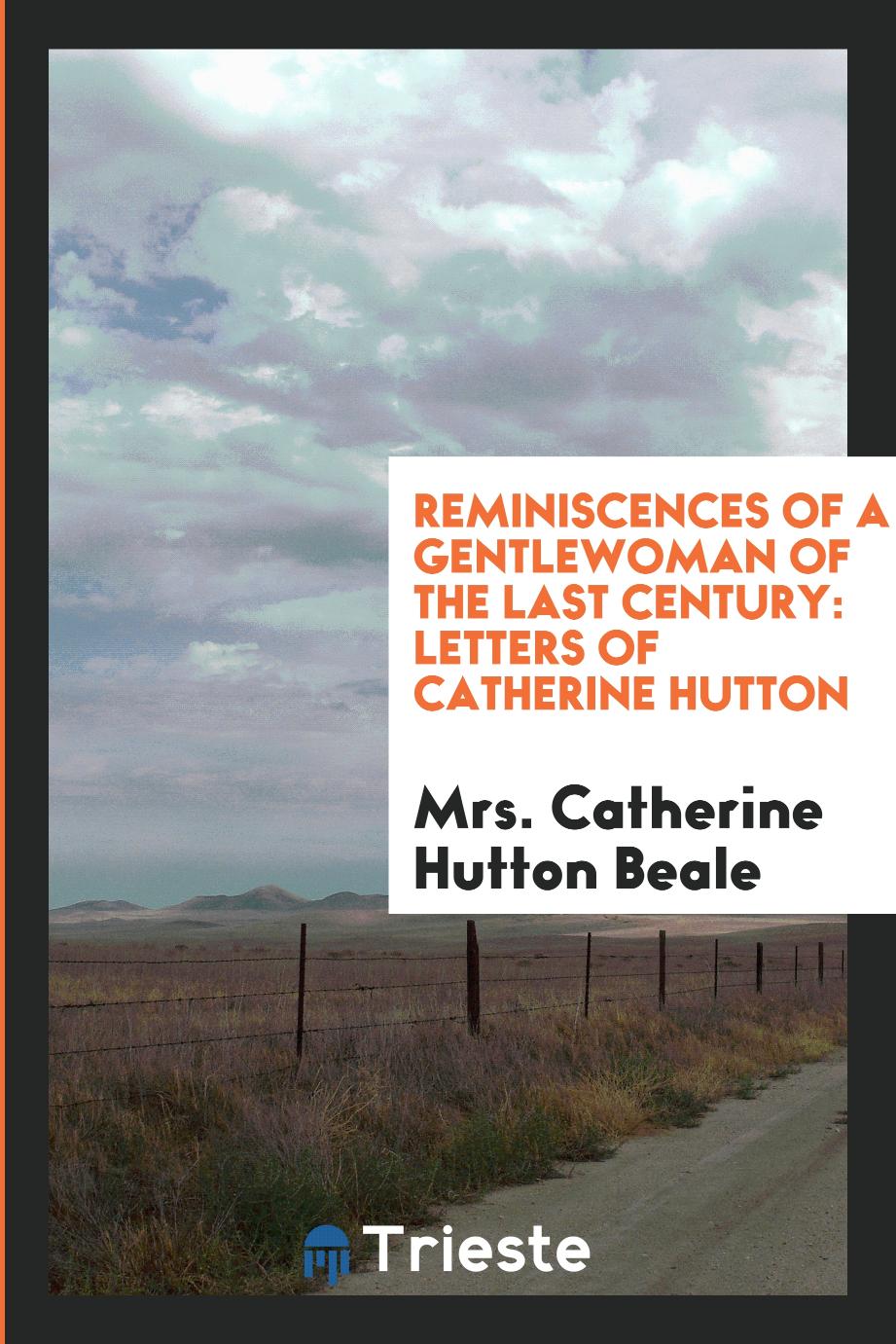 Reminiscences of a gentlewoman of the last century: letters of Catherine Hutton