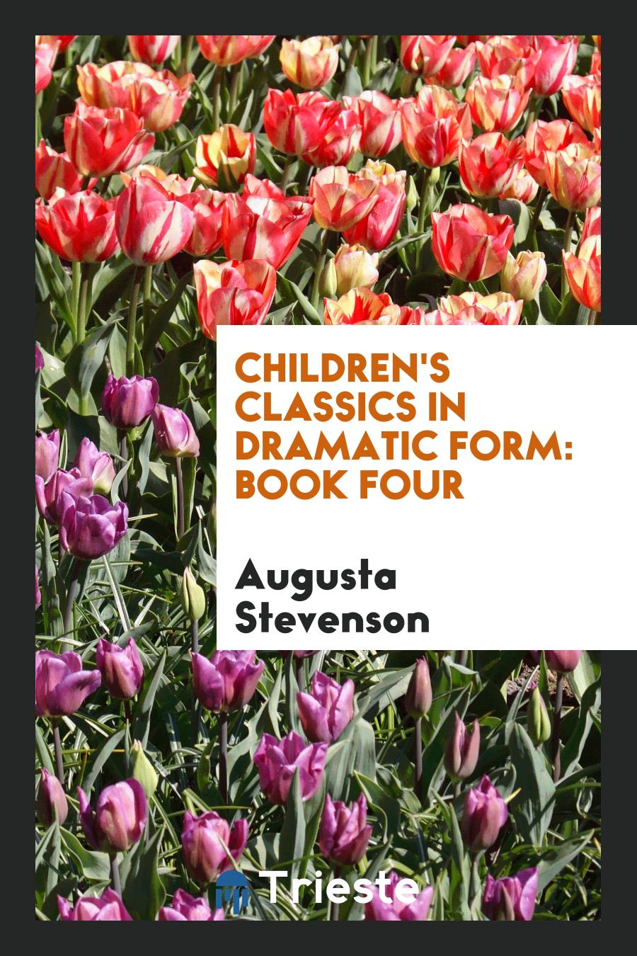 Children's Classics in Dramatic Form: Book Four