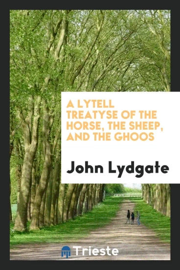 A lytell treatyse of the horse, the sheep, and the ghoos