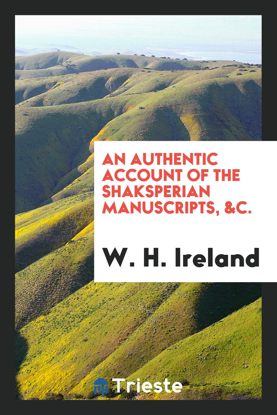 W. H. Ireland - An Authentic Account of the Shaksperian Manuscripts, &c.
