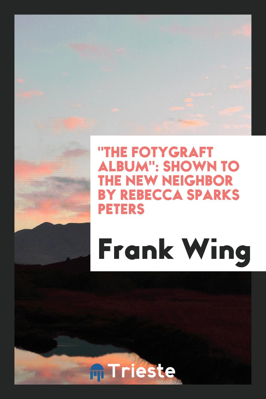 "The Fotygraft Album": Shown to the New Neighbor by Rebecca Sparks Peters