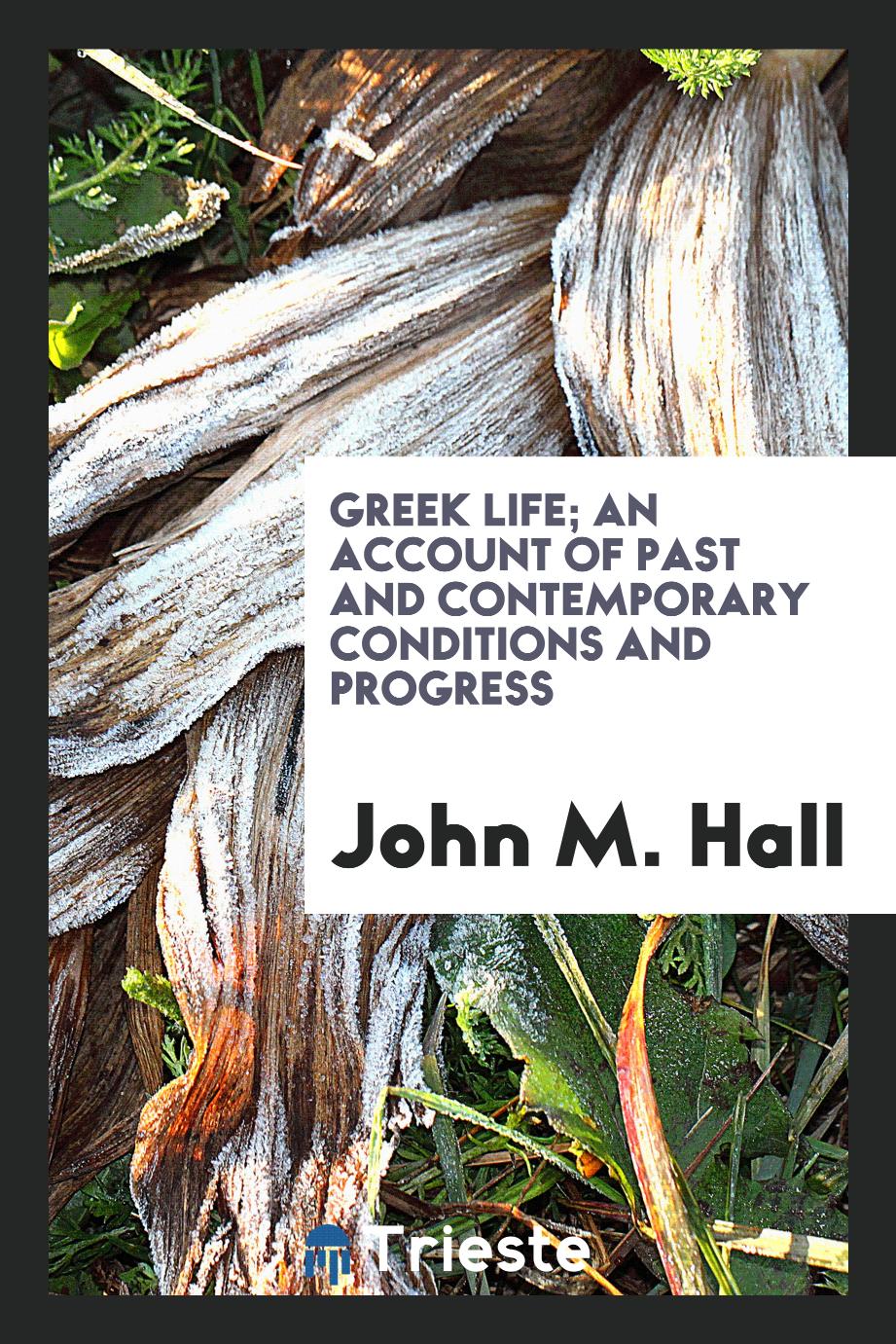 Greek life; an account of past and contemporary conditions and progress