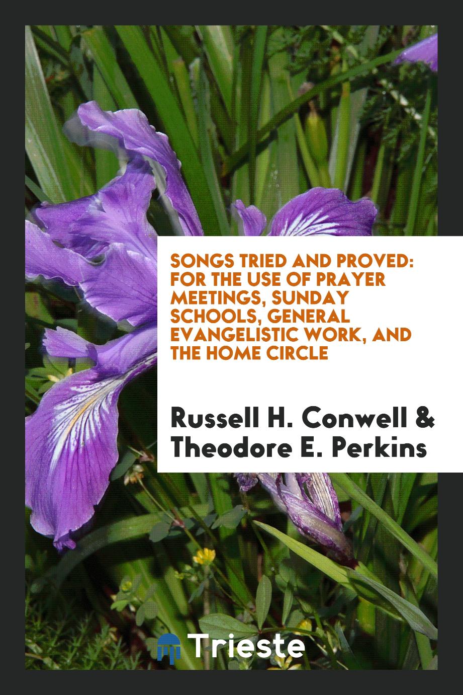 Songs Tried and Proved: For the Use of Prayer Meetings, Sunday Schools, General Evangelistic Work, and the Home Circle