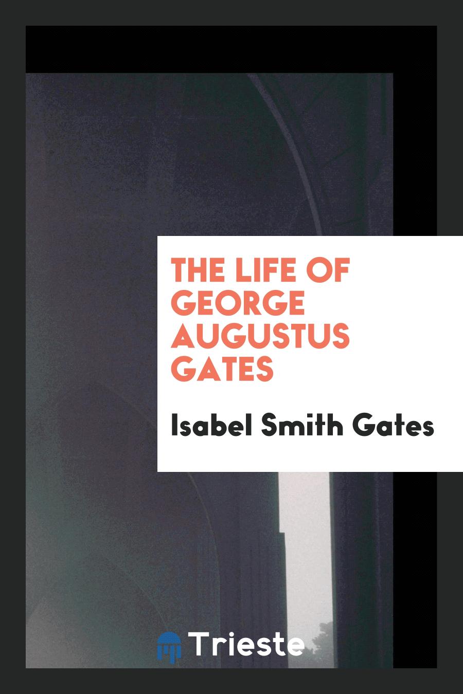 The Life of George Augustus Gates