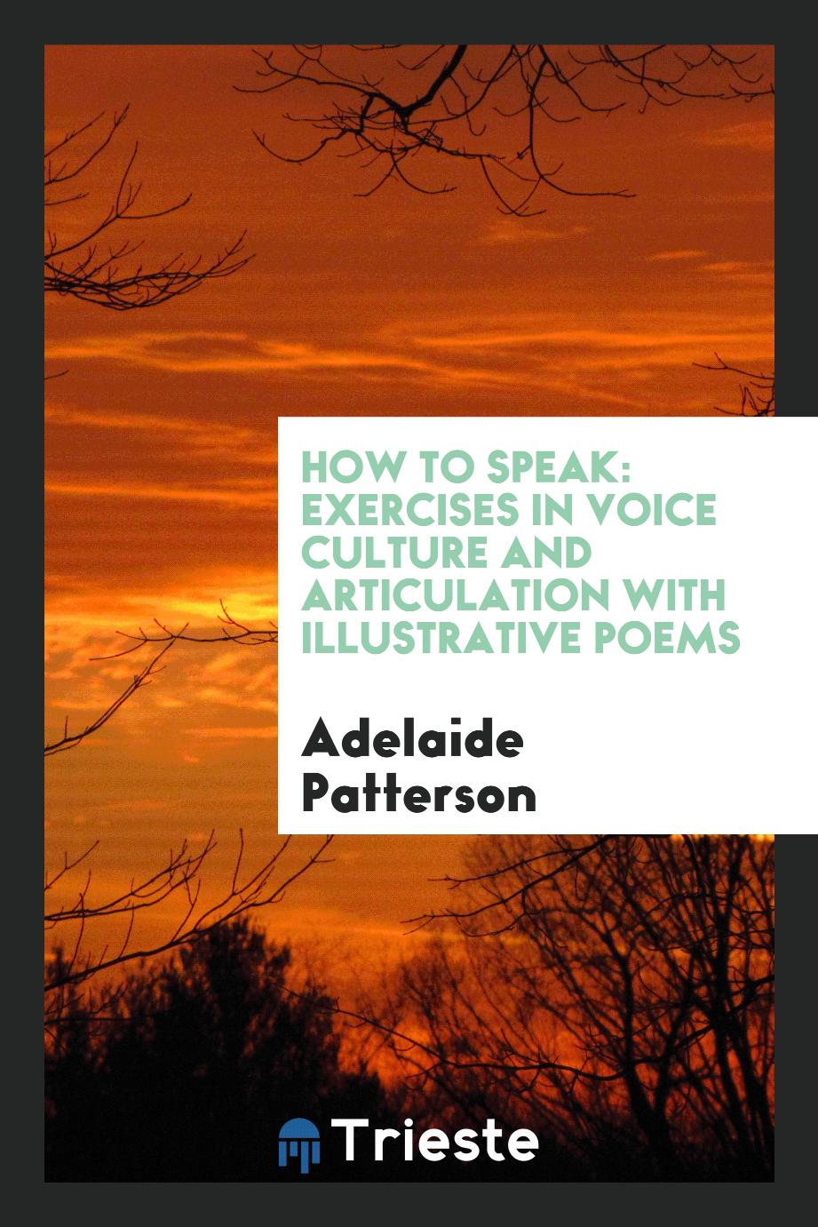 How to Speak: Exercises in Voice Culture and Articulation with Illustrative Poems