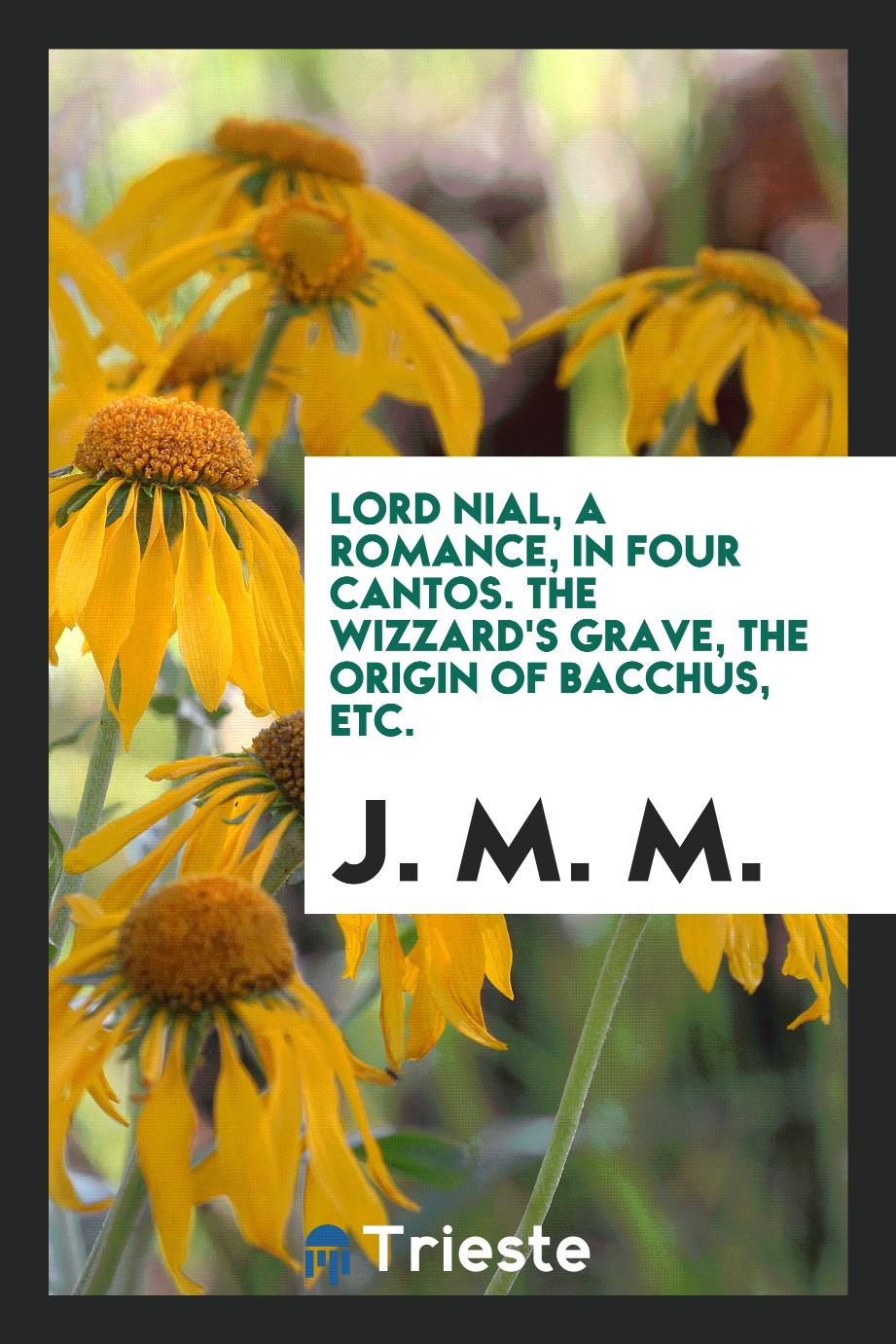 Lord Nial, a romance, in four cantos. The Wizzard's grave, The origin of Bacchus, etc.