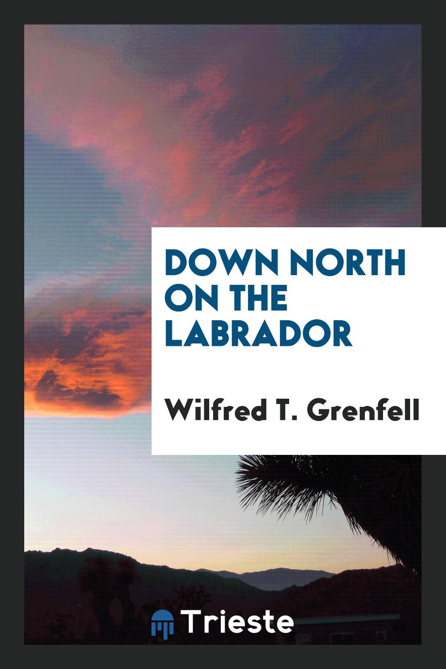 Wilfred T. Grenfell - Down North on the Labrador