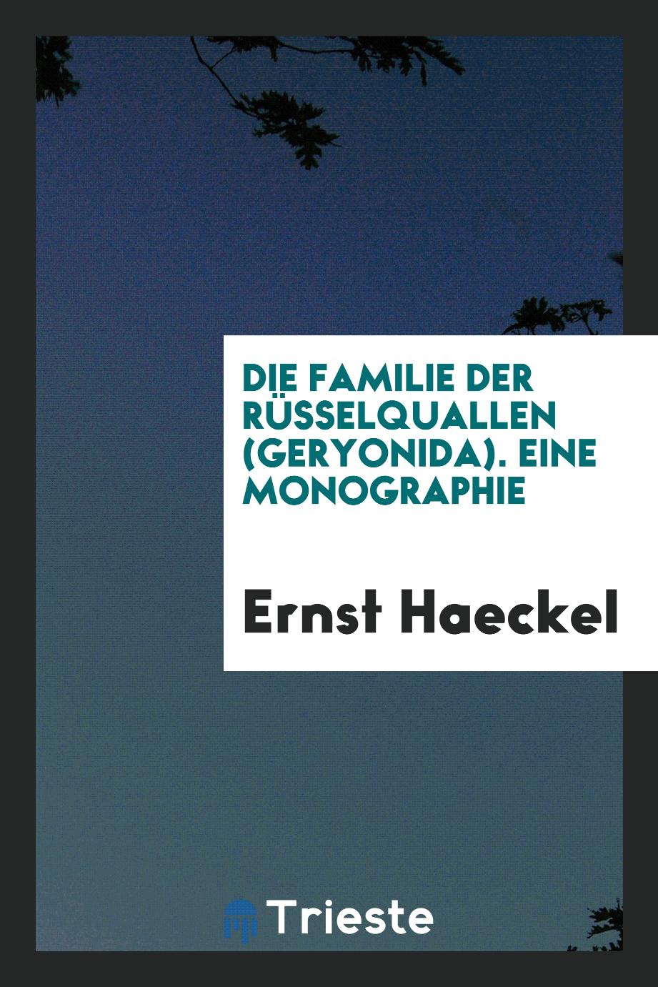 Ernst Haeckel - Die familie der rüsselquallen (Geryonida). Eine monographie
