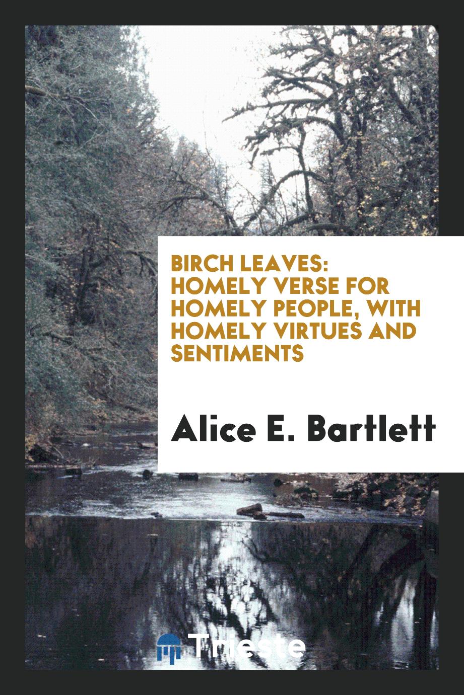Birch Leaves: Homely Verse for Homely People, with Homely Virtues and Sentiments
