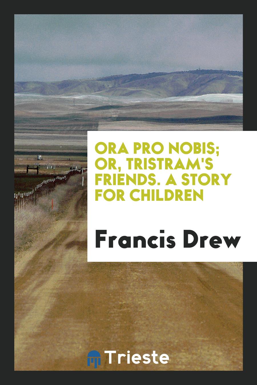 Ora Pro Nobis; Or, Tristram's Friends. A Story for Children