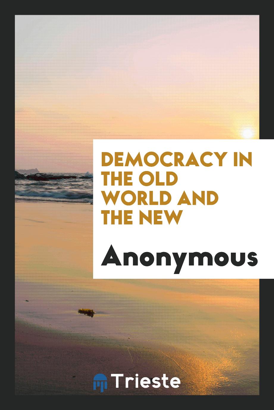Anonymous - Democracy in the Old World and the New