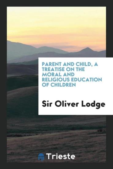 Parent and Child, a Treatise on the Moral and Religious Education of Children