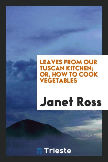 Leaves from Our Tuscan Kitchen; Or, How to Cook Vegetables