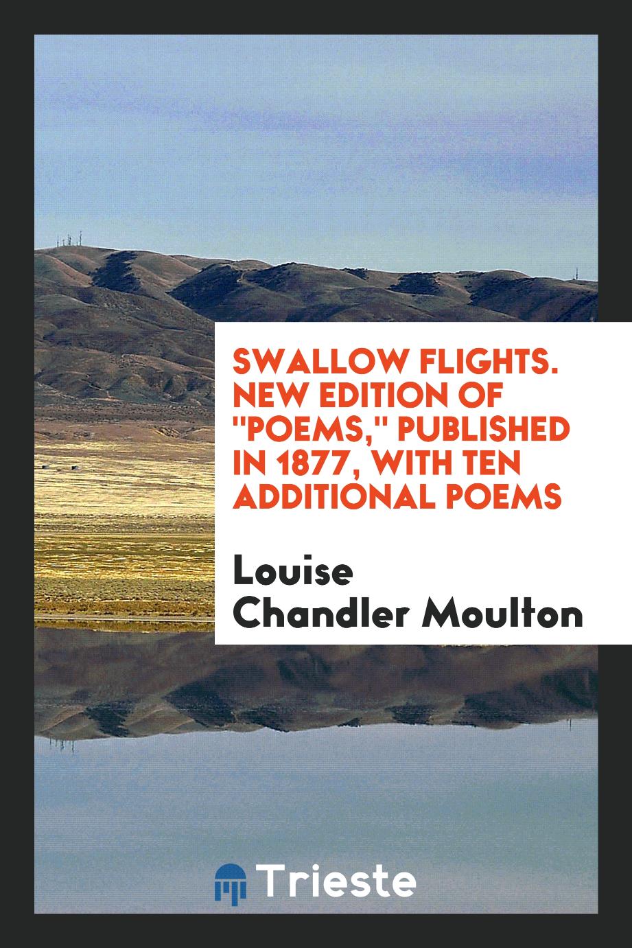 Swallow Flights. New Edition Of "Poems," Published in 1877, with Ten Additional Poems