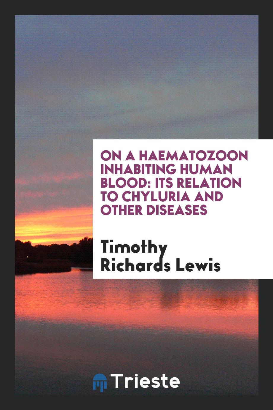 On a Haematozoon Inhabiting Human Blood: Its Relation to Chyluria and Other Diseases