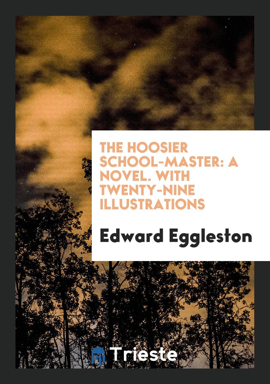 The Hoosier School-Master: A Novel. With Twenty-Nine Illustrations