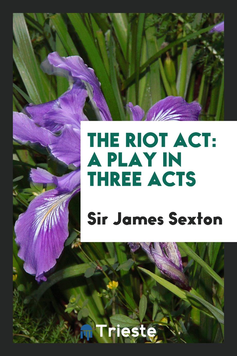 The riot act: a play in three acts