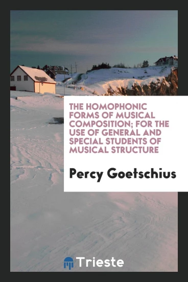 The homophonic forms of musical composition; For the use of general and special students of musical structure