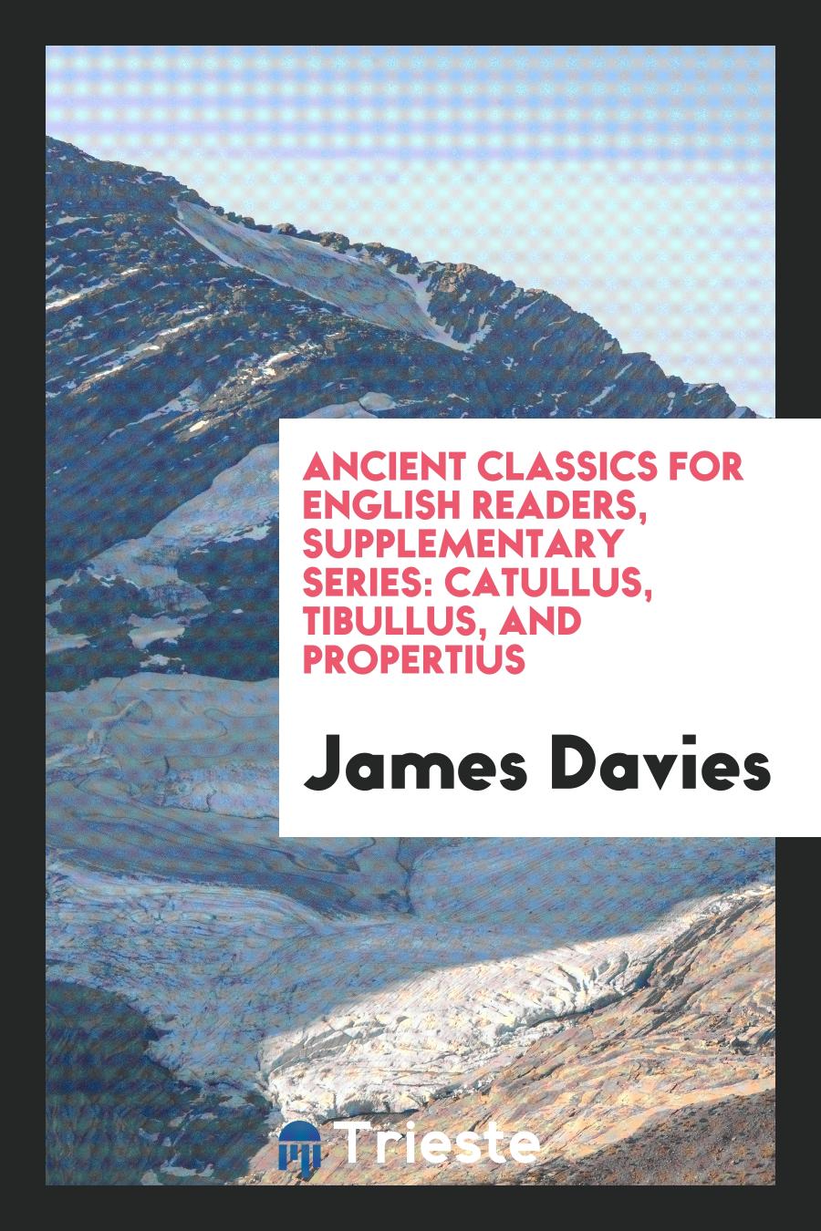 Ancient Classics for English Readers, Supplementary Series: Catullus, Tibullus, and Propertius