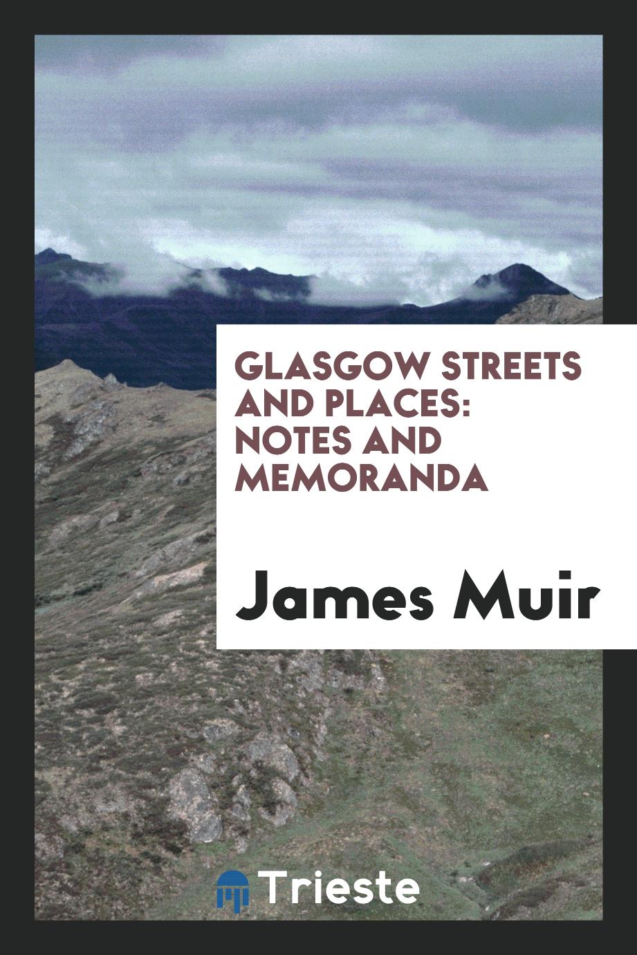 Glasgow Streets and Places: Notes and Memoranda