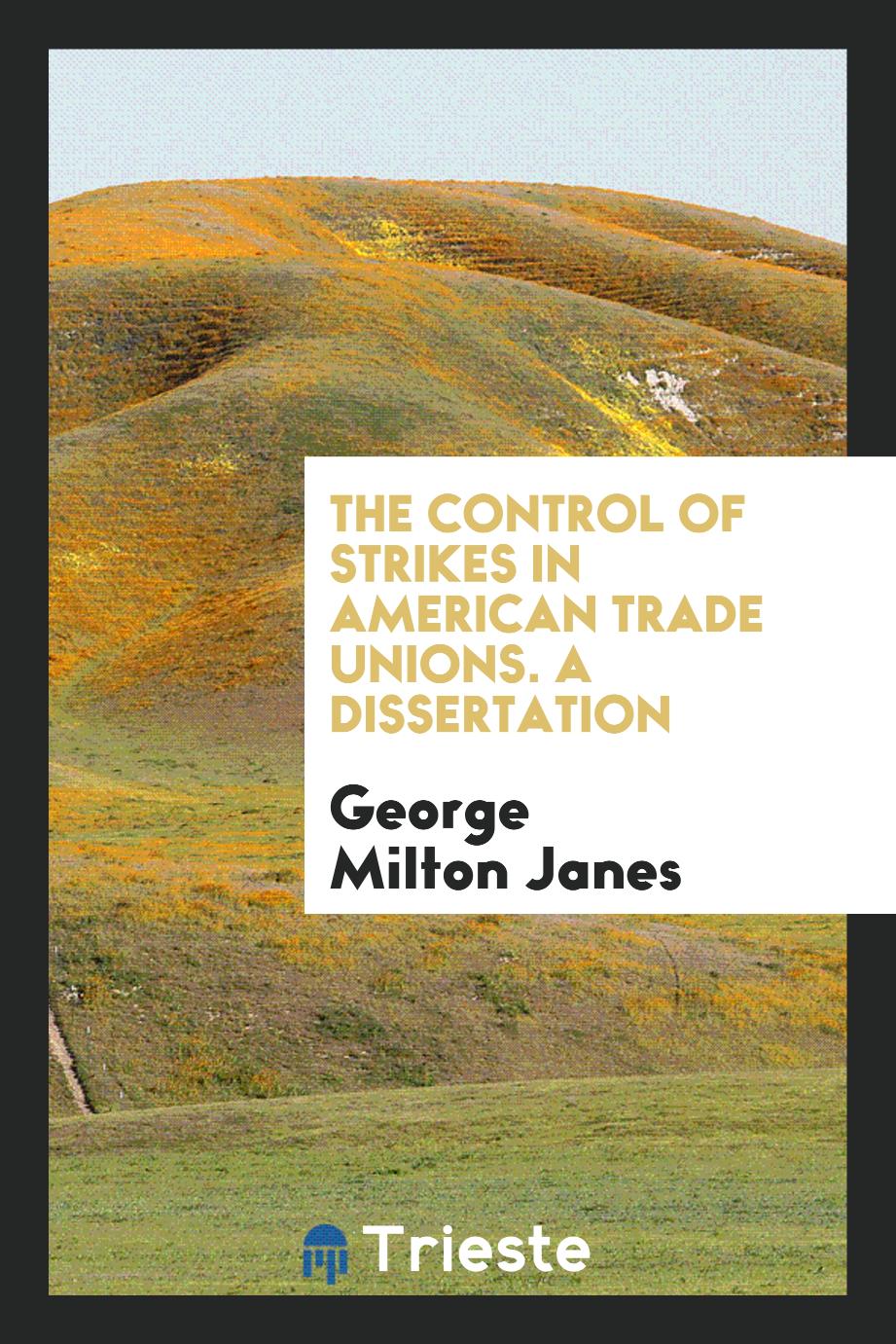 The Control of Strikes in American Trade Unions. A Dissertation