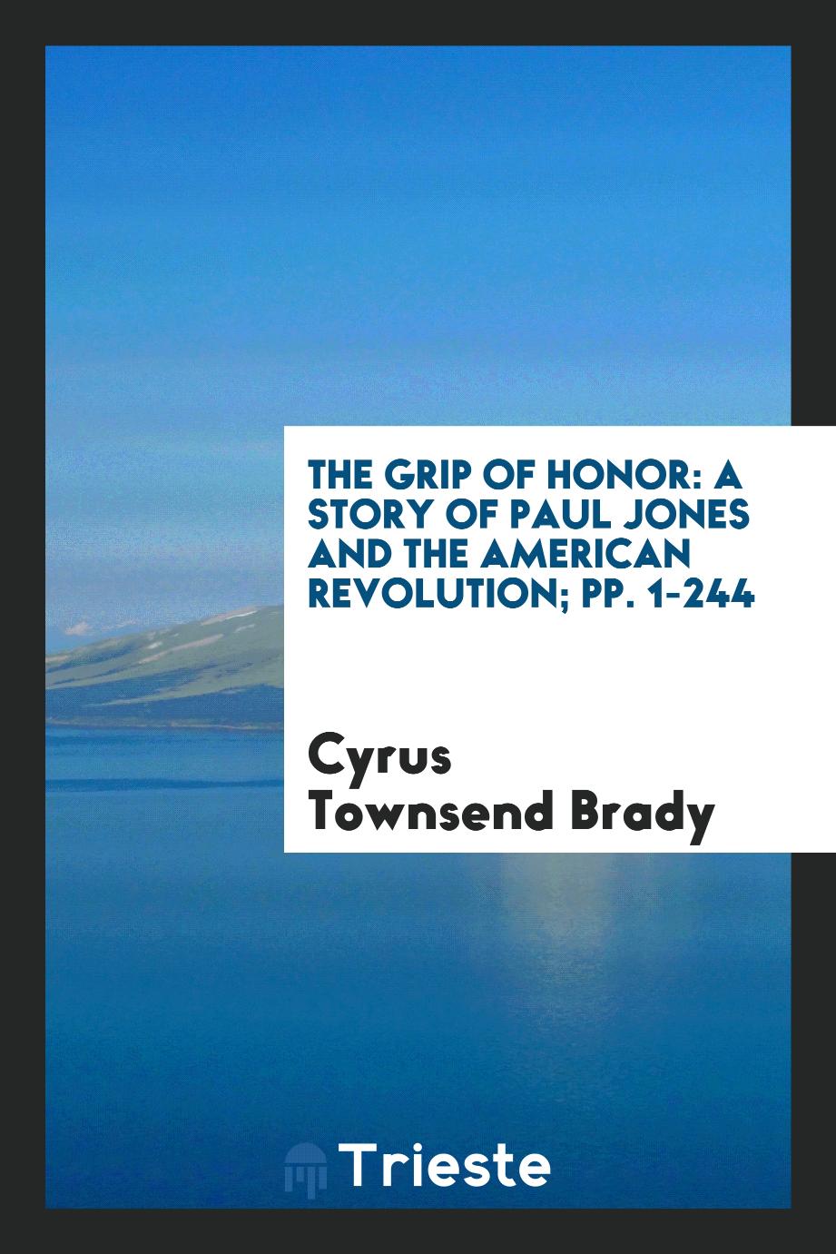 The Grip of Honor: A Story of Paul Jones and the American Revolution; pp. 1-244