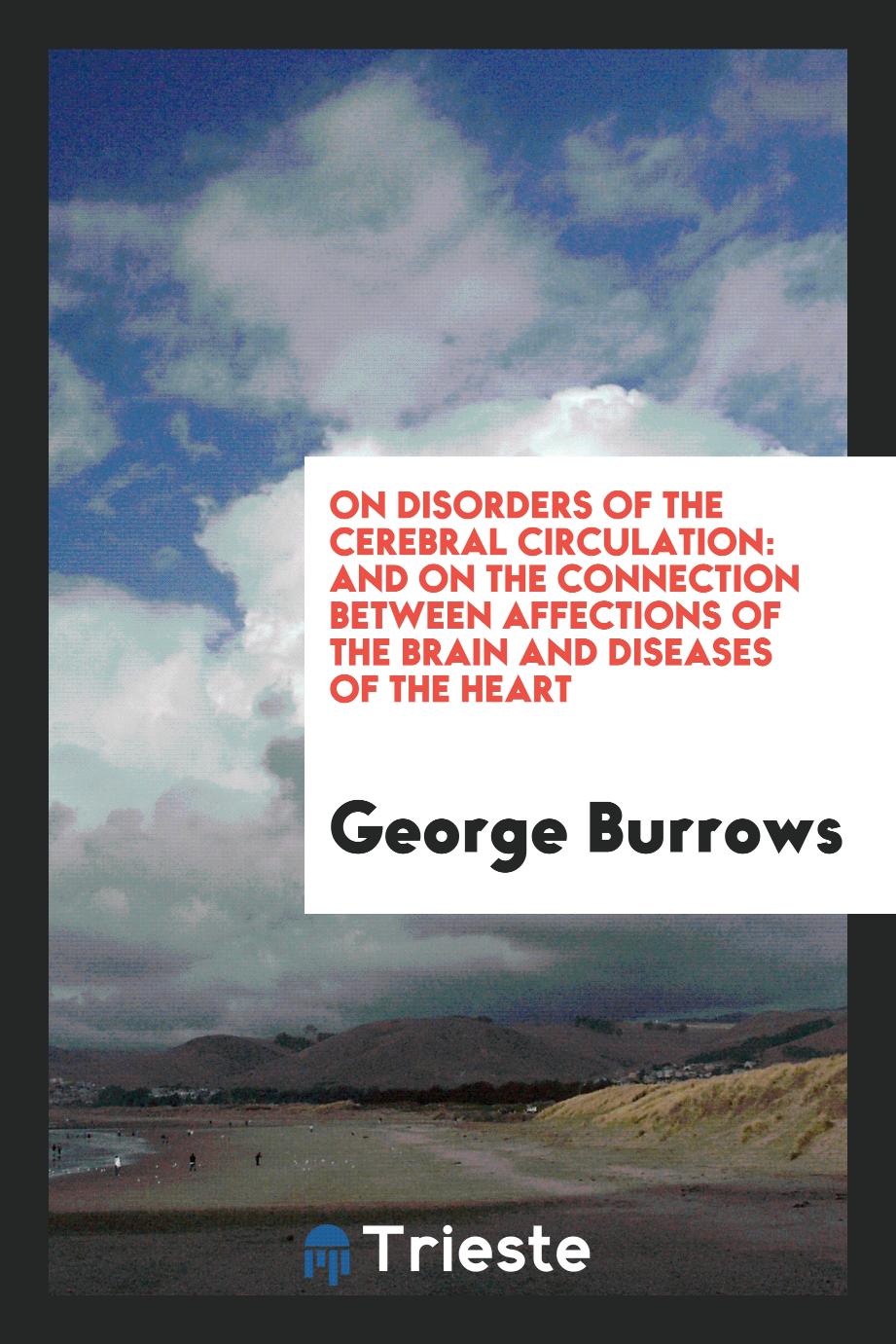 On disorders of the cerebral circulation: and on the connection between affections of the brain and diseases of the heart
