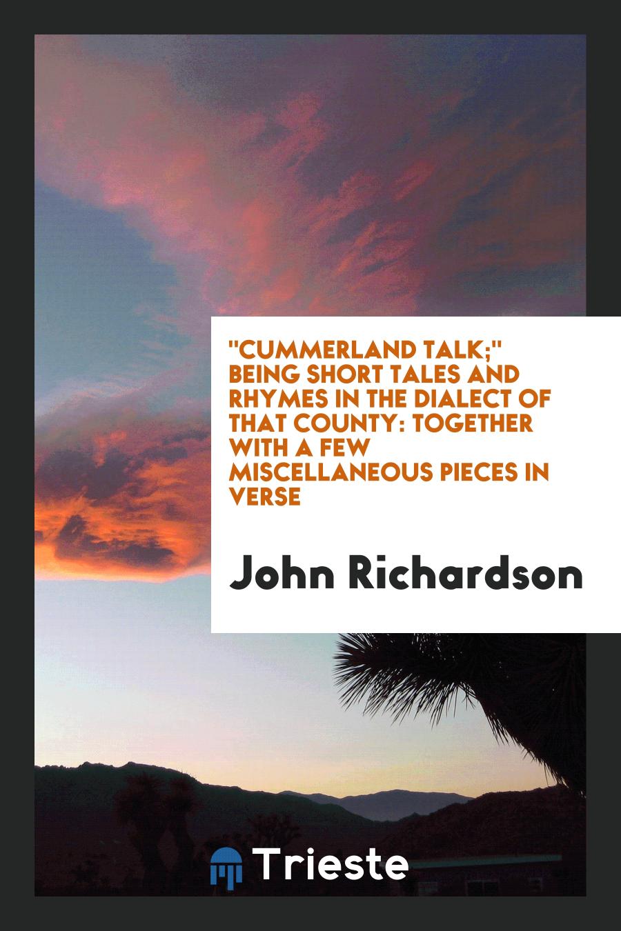 "Cummerland talk;" being short tales and rhymes in the dialect of that county: together with a few miscellaneous pieces in verse