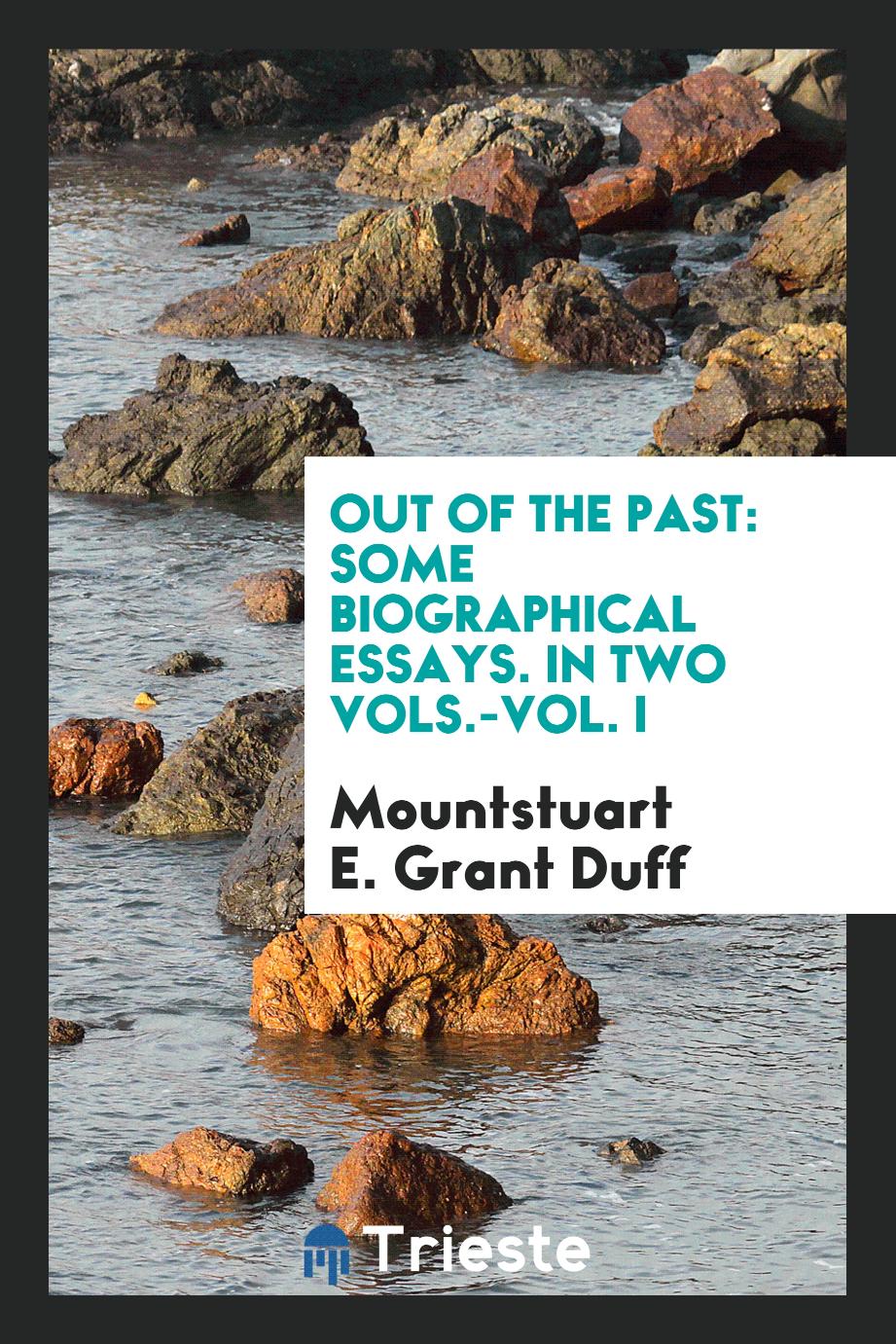 Out of the past: some biographical essays. In two Vols.-Vol. I