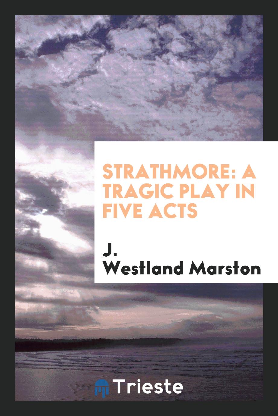 Strathmore: A Tragic Play in Five Acts