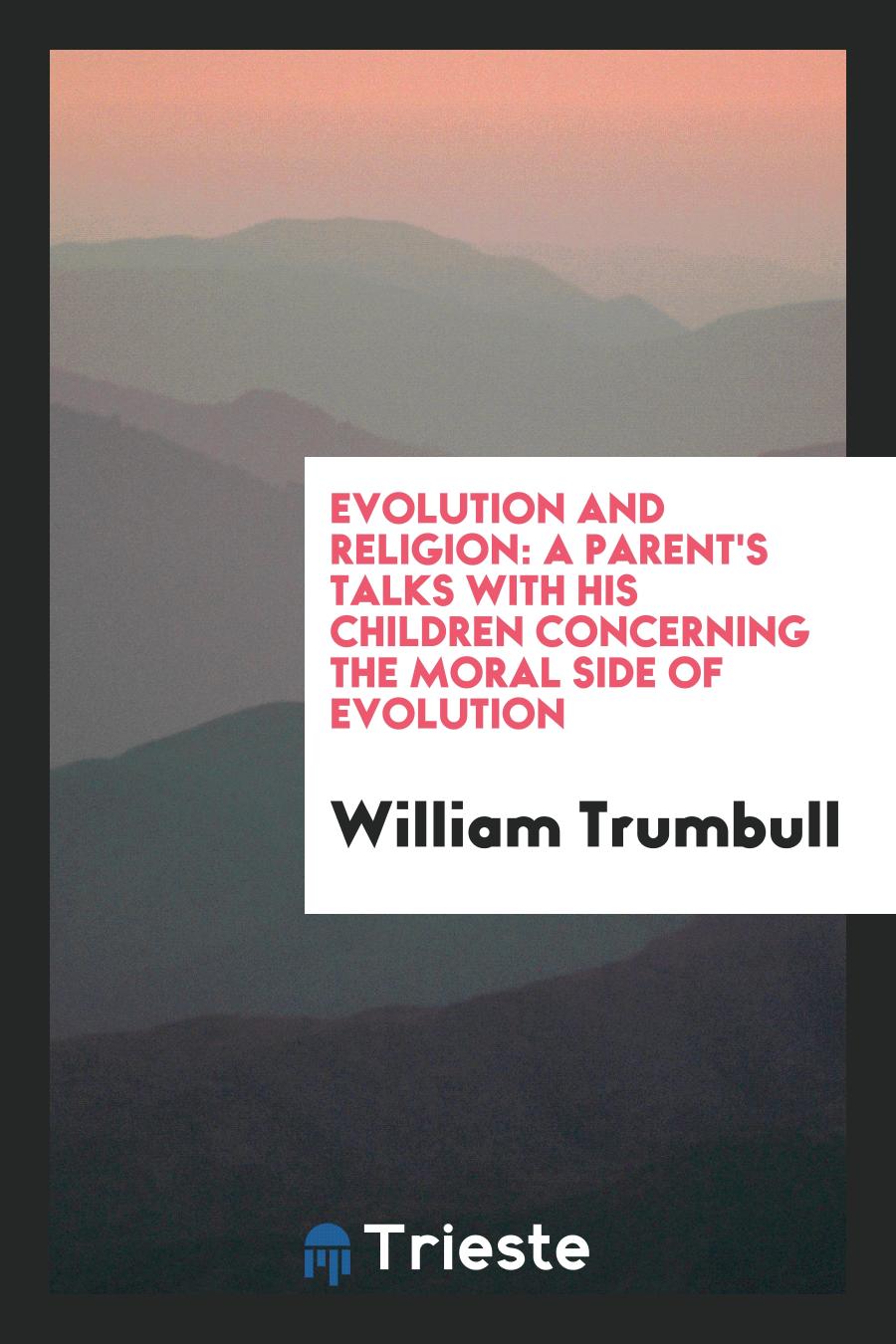 Evolution and Religion: A Parent's Talks with His Children Concerning the Moral Side of Evolution