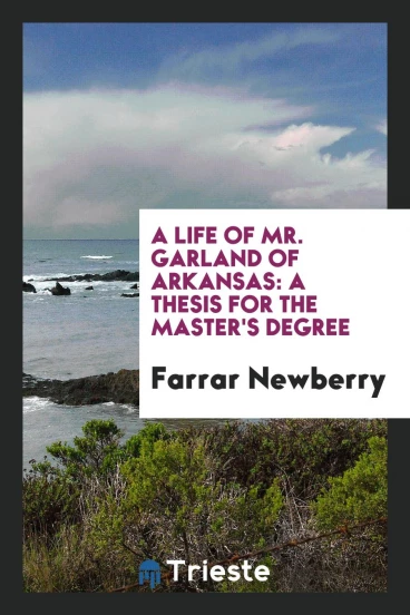A Life of Mr. Garland of Arkansas: A Thesis for the Master's Degree