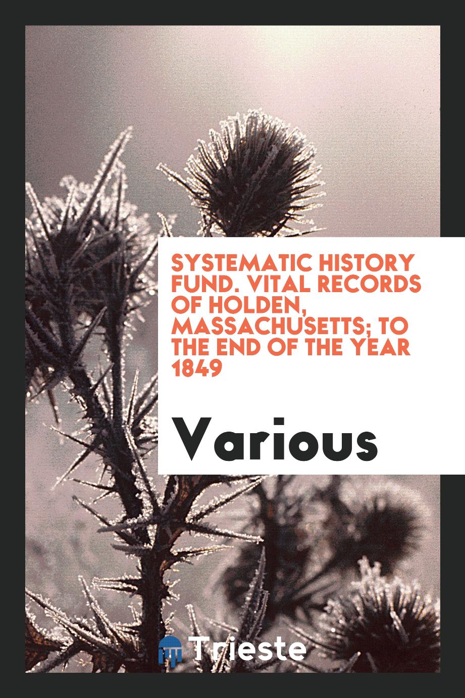 Systematic History Fund. Vital records of Holden, Massachusetts; to the end of the year 1849