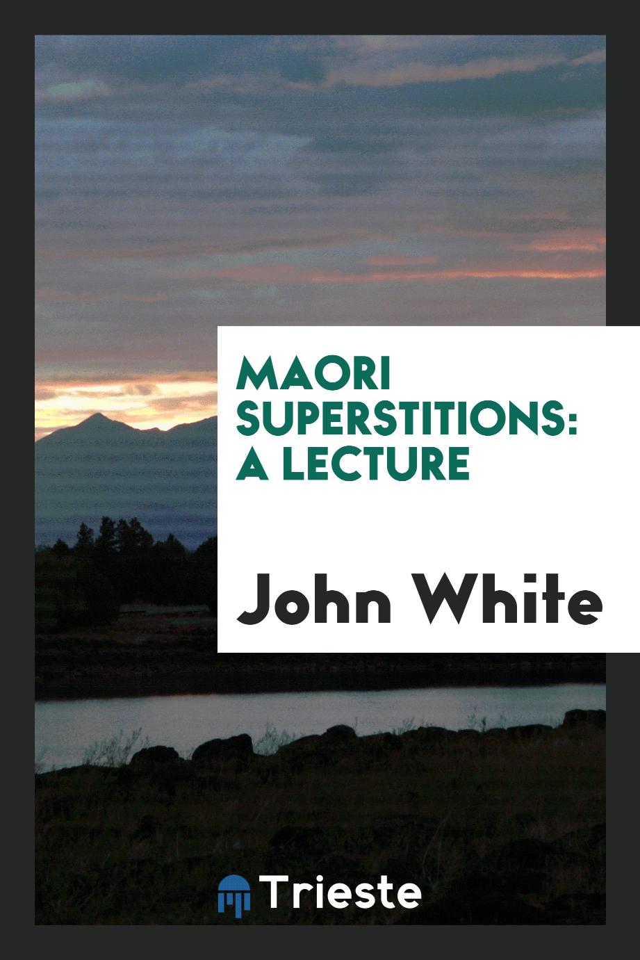 Maori Superstitions: A Lecture