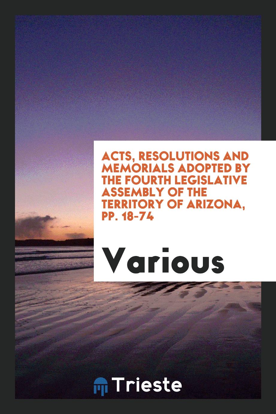 Acts, Resolutions and Memorials Adopted by the Fourth Legislative Assembly of the Territory of Arizona, pp. 18-74