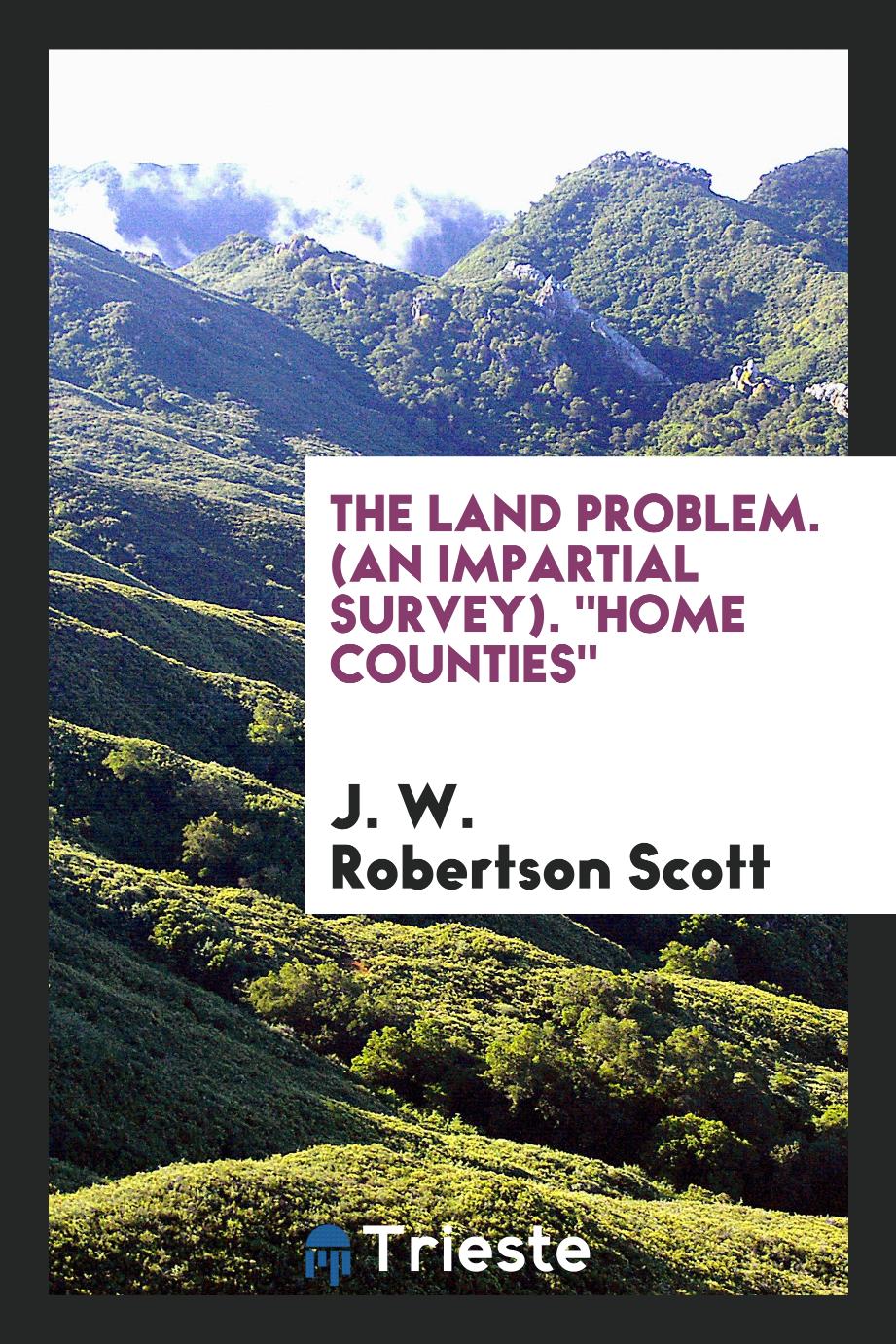 The Land Problem. (An Impartial Survey). "Home Counties"